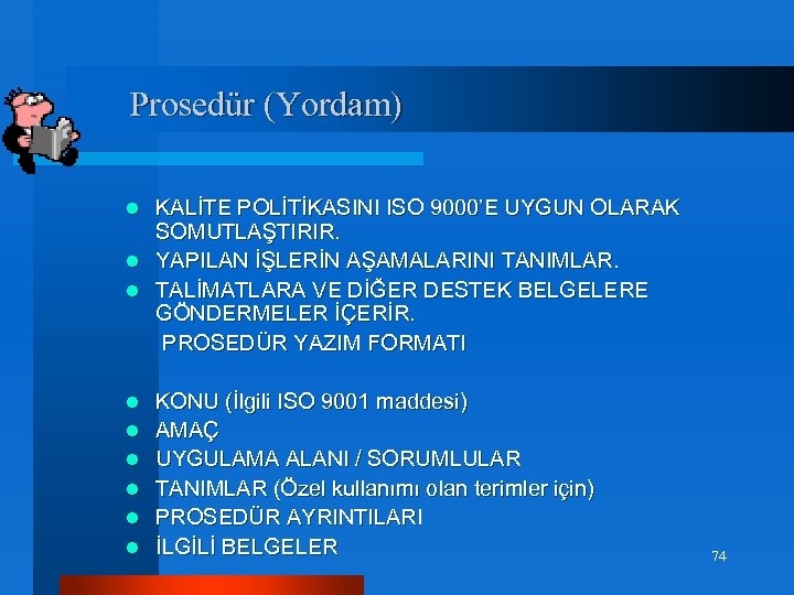 Prosedür (Yordam) KALİTE POLİTİKASINI ISO 9000’E UYGUN OLARAK SOMUTLAŞTIRIR. l YAPILAN İŞLERİN AŞAMALARINI TANIMLAR.