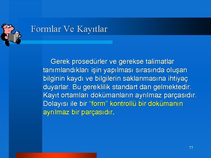 Formlar Ve Kayıtlar Gerek prosedürler ve gerekse talimatlar tanımlandıkları işin yapılması sırasında oluşan bilginin