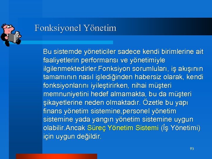 Fonksiyonel Yönetim Bu sistemde yöneticiler sadece kendi birimlerine ait faaliyetlerin performansı ve yönetimiyle ilgilenmektedirler.
