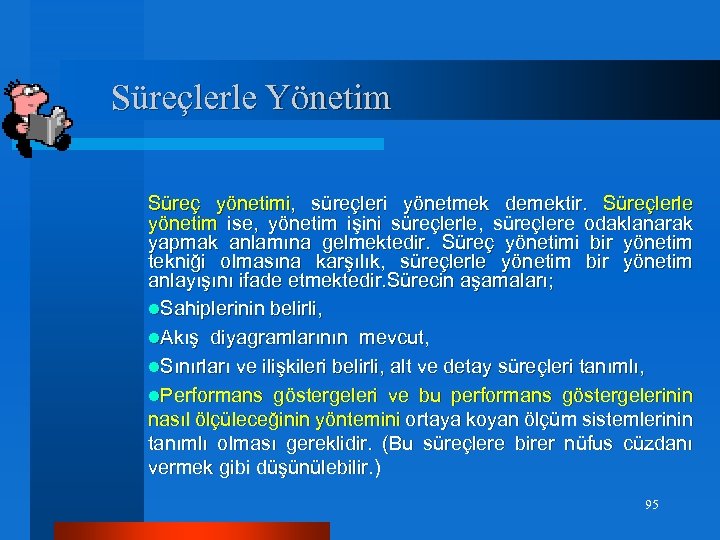 Süreçlerle Yönetim Süreç yönetimi, süreçleri yönetmek demektir. Süreçlerle yönetim ise, yönetim işini süreçlerle, süreçlere