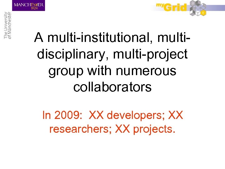 A multi-institutional, multidisciplinary, multi-project group with numerous collaborators In 2009: XX developers; XX researchers;