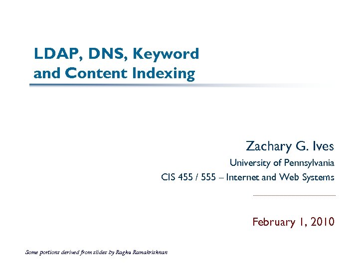 LDAP, DNS, Keyword and Content Indexing Zachary G. Ives University of Pennsylvania CIS 455