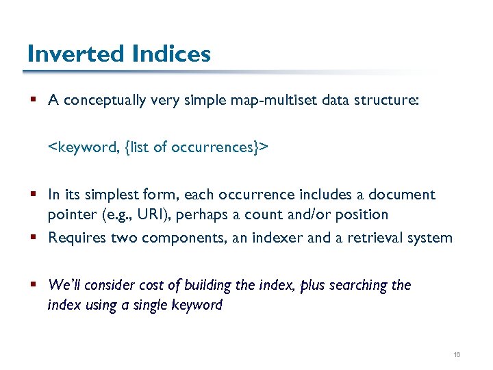 Inverted Indices § A conceptually very simple map-multiset data structure: <keyword, {list of occurrences}>