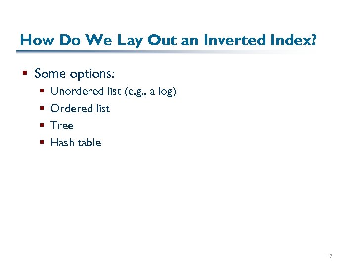 How Do We Lay Out an Inverted Index? § Some options: § § Unordered