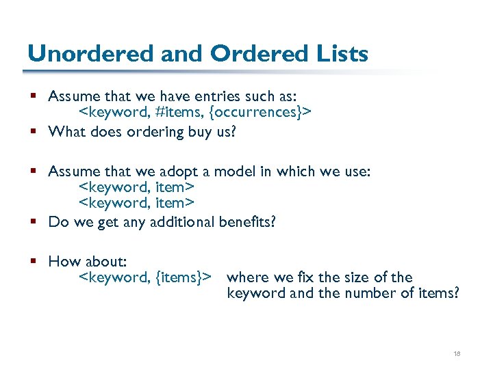 Unordered and Ordered Lists § Assume that we have entries such as: <keyword, #items,
