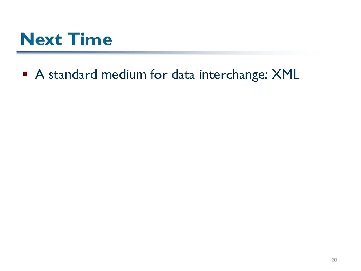 Next Time § A standard medium for data interchange: XML 30 