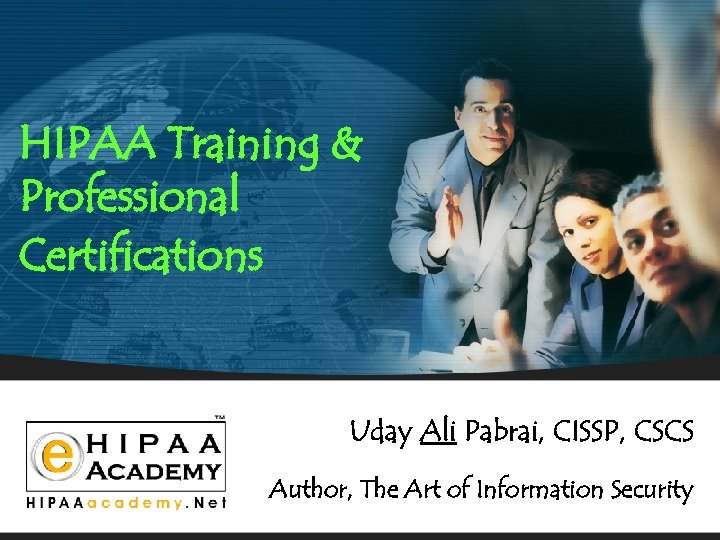HIPAA Training & Professional Certifications Uday Ali Pabrai, CISSP, CSCS Author, The Art of