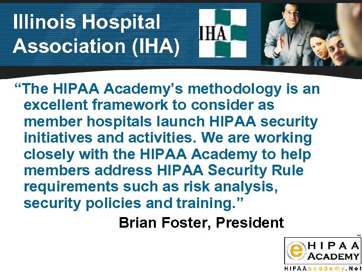 Illinois Hospital Association (IHA) “The HIPAA Academy’s methodology is an excellent framework to consider