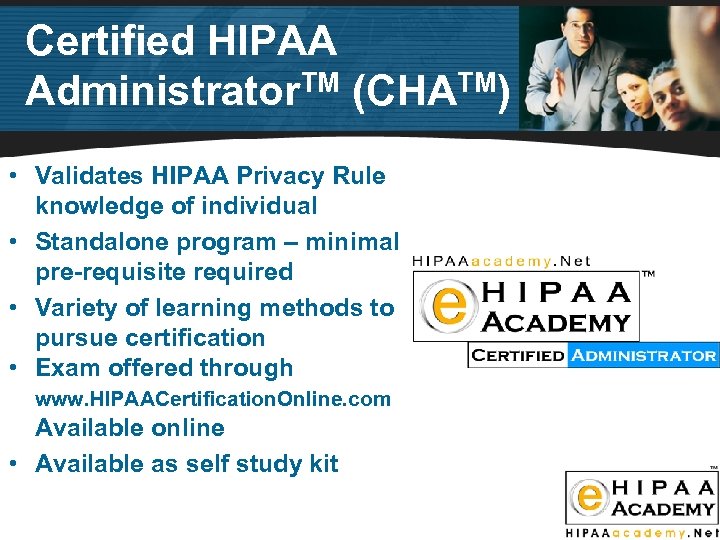 Certified HIPAA Administrator. TM (CHATM) • Validates HIPAA Privacy Rule knowledge of individual •