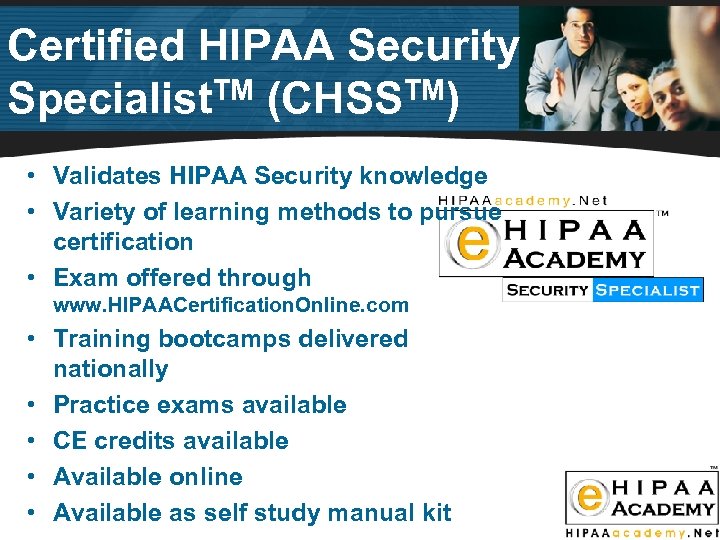 Certified HIPAA Security TM (CHSSTM) Specialist • Validates HIPAA Security knowledge • Variety of