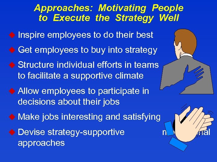 Approaches: Motivating People to Execute the Strategy Well u Inspire employees to do their