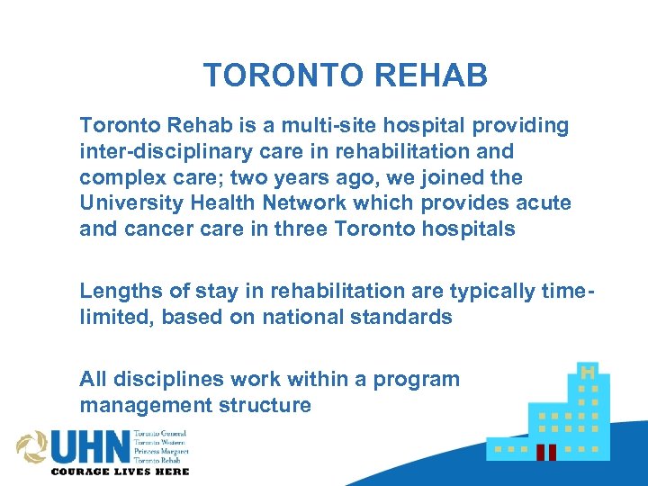 TORONTO REHAB Toronto Rehab is a multi-site hospital providing inter-disciplinary care in rehabilitation and