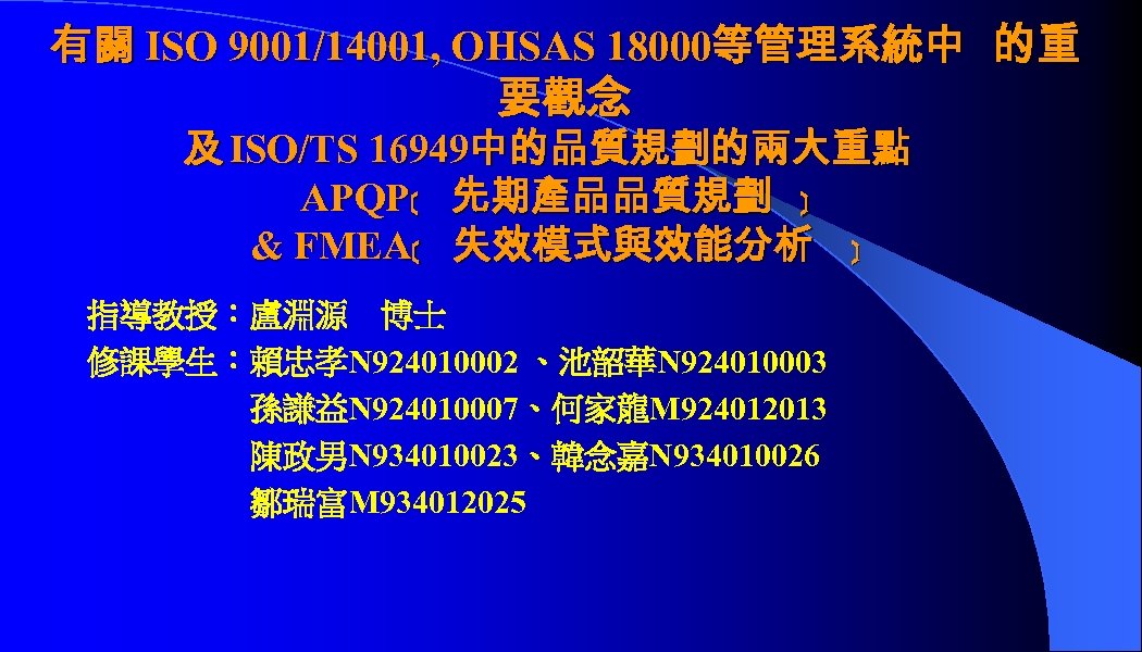 有關 ISO 9001/14001, OHSAS 18000等管理系統中 的重 要觀念 及 ISO/TS 16949中的品質規劃的兩大重點 APQP﹝ 先期產品品質規劃 ﹞ &