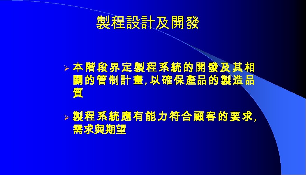 製程設計及開發 Ø Ø 本階段界定製程系統的開發及其相 關 的 管 制 計 畫 , 以 確 保