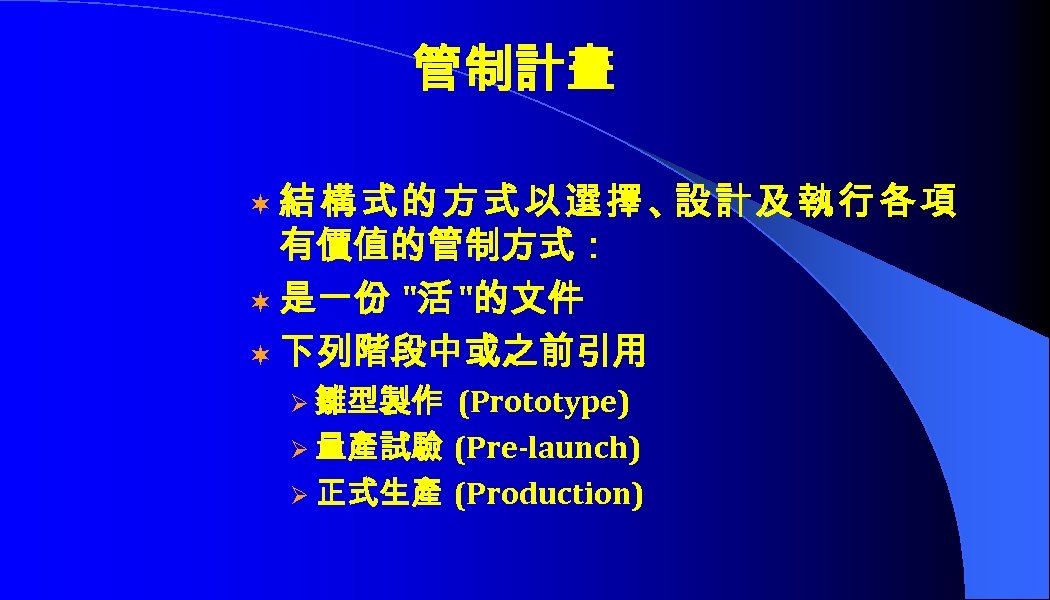 管制計畫 ¬ 結構式的方式以選擇、 計及執行各項 設 有價值的管制方式： ¬ 是一份 "活 "的文件 ¬ 下列階段中或之前引用 Ø 雛型製作
