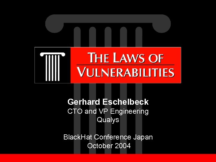 Gerhard Eschelbeck CTO and VP Engineering Qualys Black. Hat Conference Japan October 2004 