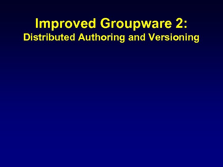 Improved Groupware 2: Distributed Authoring and Versioning 