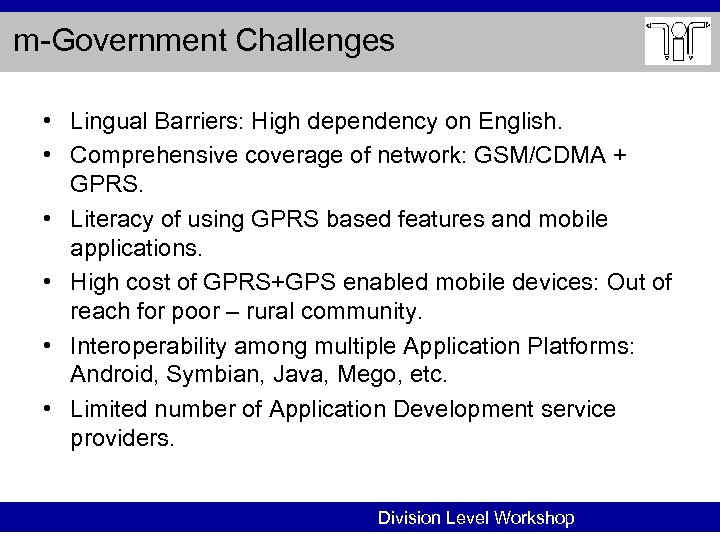 m-Government Challenges • Lingual Barriers: High dependency on English. • Comprehensive coverage of network: