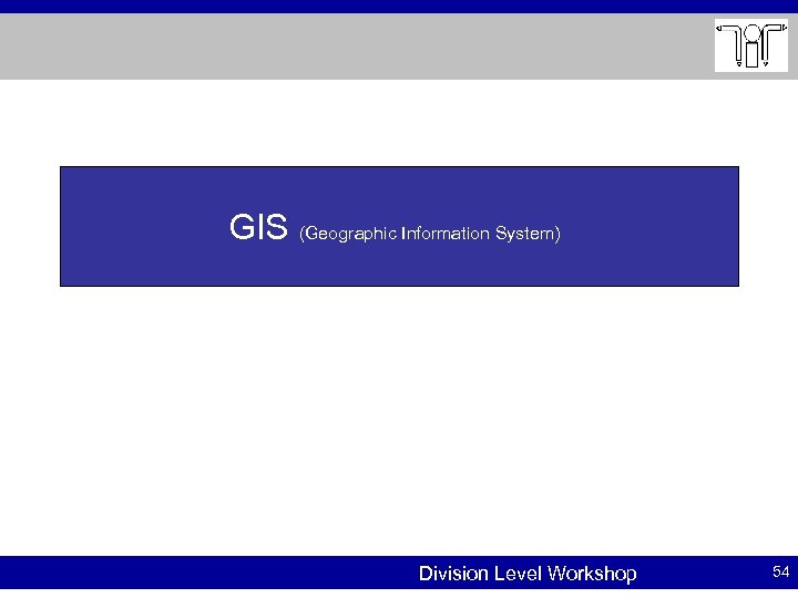 GIS (Geographic Information System) Division Level Workshop 54 