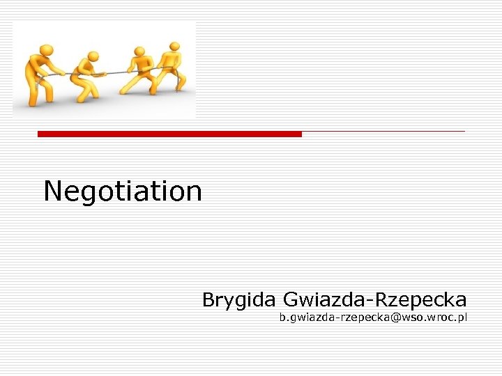 Negotiation Brygida Gwiazda-Rzepecka b. gwiazda-rzepecka@wso. wroc. pl 