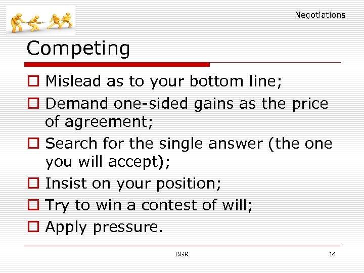 Negotiations Competing o Mislead as to your bottom line; o Demand one-sided gains as