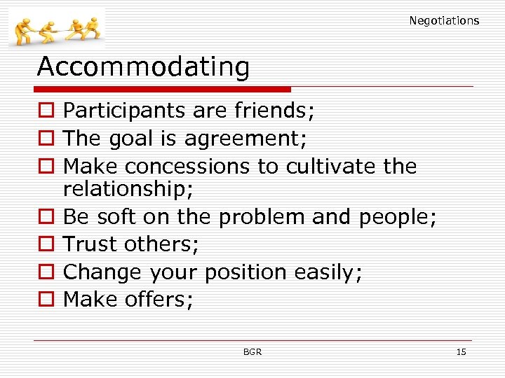 Negotiations Accommodating o Participants are friends; o The goal is agreement; o Make concessions