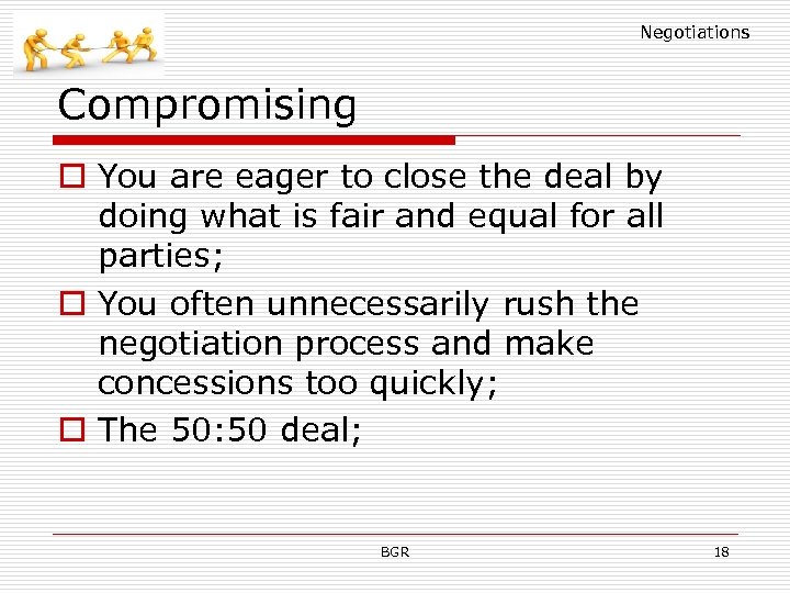 Negotiations Compromising o You are eager to close the deal by doing what is