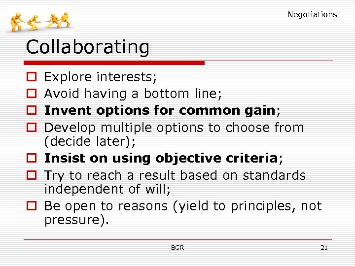 Negotiations Collaborating Explore interests; Avoid having a bottom line; Invent options for common gain;