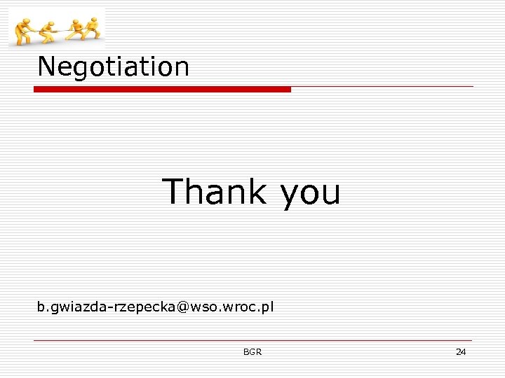 Negotiation Thank you b. gwiazda-rzepecka@wso. wroc. pl BGR 24 