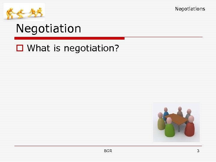 Negotiations Negotiation o What is negotiation? BGR 3 