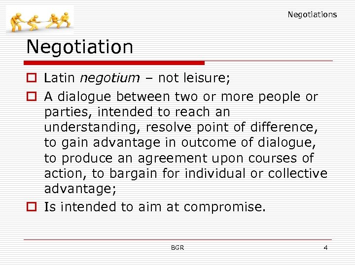 Negotiations Negotiation o Latin negotium – not leisure; o A dialogue between two or