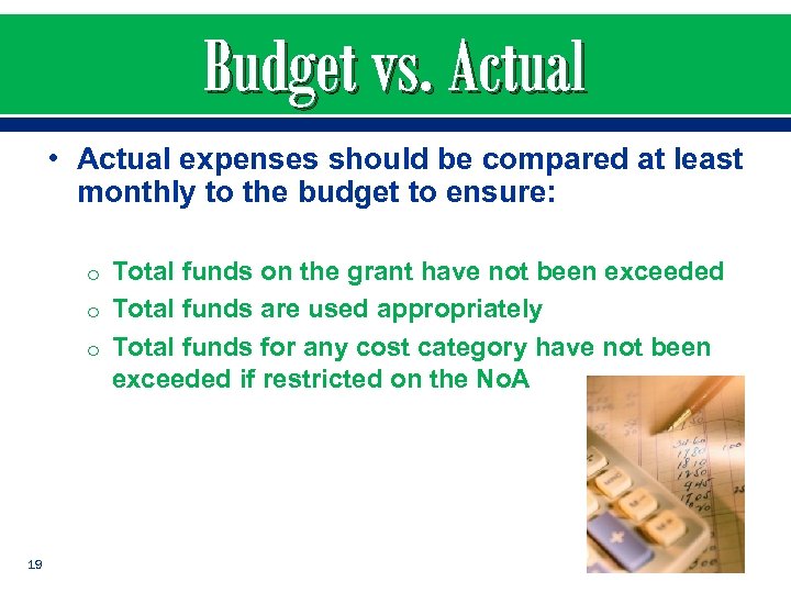 Budget vs. Actual • Actual expenses should be compared at least monthly to the