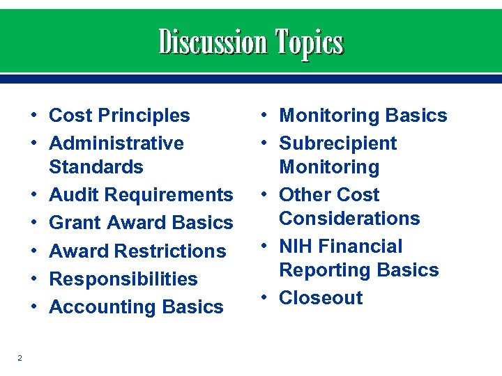 Discussion Topics • Cost Principles • Administrative Standards • Audit Requirements • Grant Award