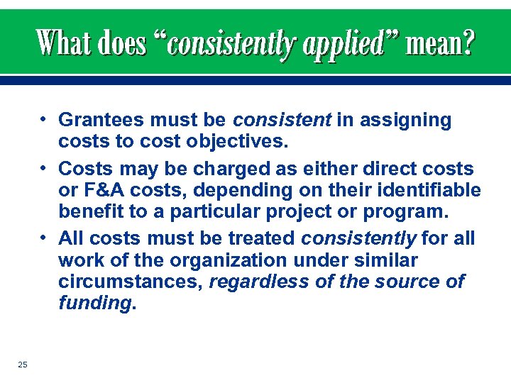What does “consistently applied” mean? • Grantees must be consistent in assigning costs to