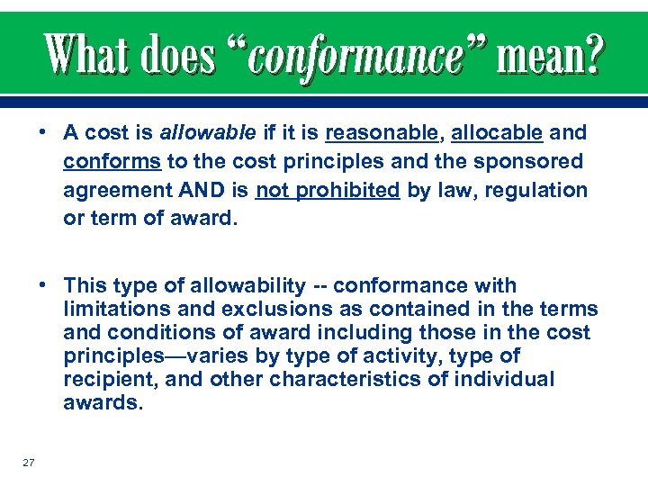 What does “conformance” mean? • A cost is allowable if it is reasonable, allocable