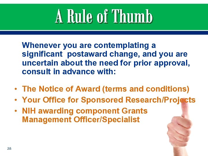 A Rule of Thumb Whenever you are contemplating a significant postaward change, and you