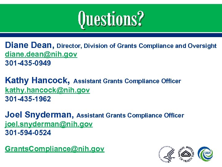 Questions? Diane Dean, Director, Division of Grants Compliance and Oversight diane. dean@nih. gov 301