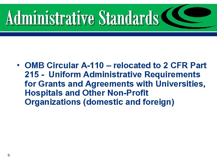 Administrative Standards • OMB Circular A-110 – relocated to 2 CFR Part 215 -