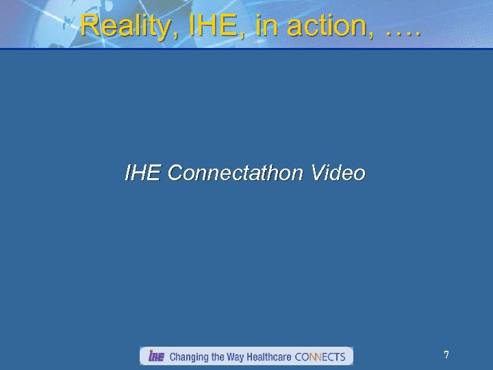 Reality, IHE, in action, …. IHE Connectathon Video 7 