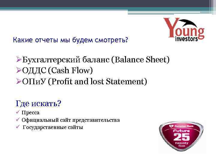 Какие отчеты мы будем смотреть? ØБухгалтерский баланс (Balance Sheet) ØОДДС (Cash Flow) ØОПи. У