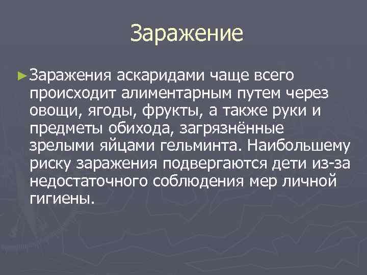  Заражение ► Заражения аскаридами чаще всего происходит алиментарным путем через овощи, ягоды, фрукты,