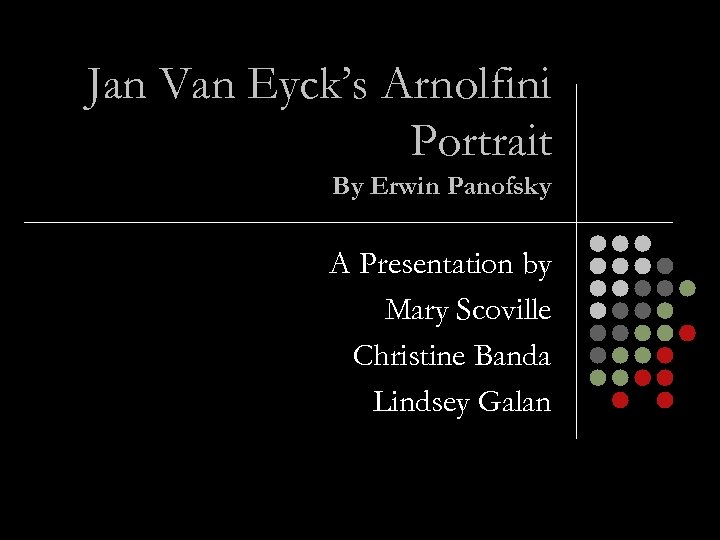 Jan Van Eyck’s Arnolfini Portrait By Erwin Panofsky A Presentation by Mary Scoville Christine