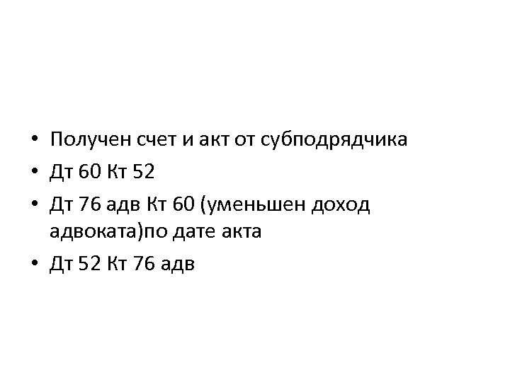  • Получен счет и акт от субподрядчика • Дт 60 Кт 52 •