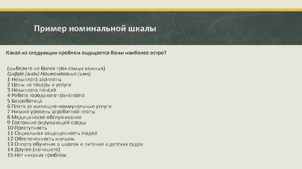 Пример номинальной шкалы Какая из следующих проблем ощущается Вами наиболее остро? (выберите не более