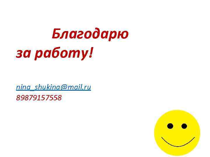 Благодарю за работу! nina_shukina@mail. ru 89879157558 