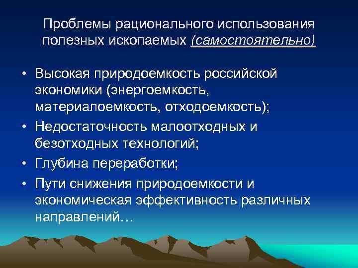 Проблемы рационального использования полезных ископаемых (самостоятельно) • Высокая природоемкость российской экономики (энергоемкость, материалоемкость, отходоемкость);