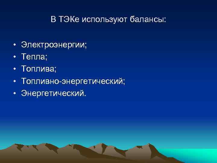 В ТЭКе используют балансы: • • • Электроэнергии; Тепла; Топливно-энергетический; Энергетический. 