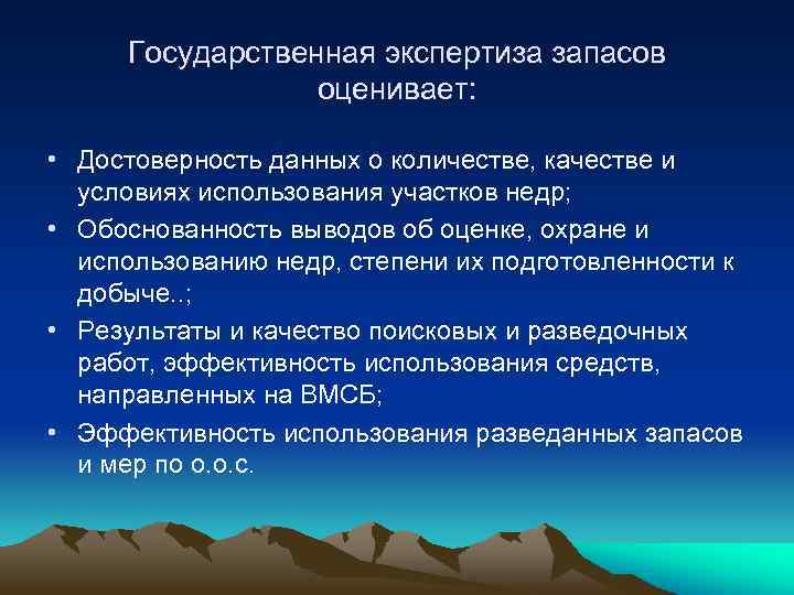 Государственная экспертиза запасов оценивает: • Достоверность данных о количестве, качестве и условиях использования участков