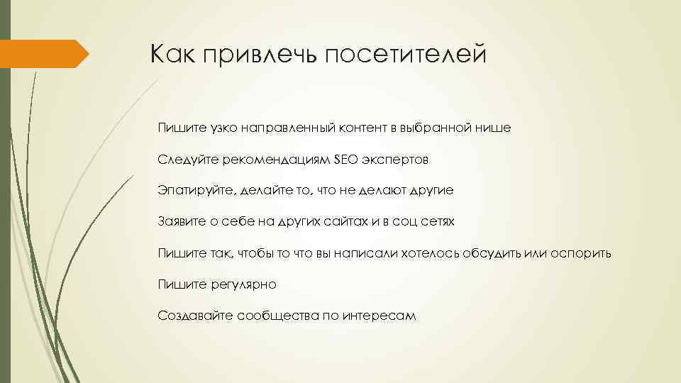 Как привлечь посетителей Пишите узко направленный контент в выбранной нише Следуйте рекомендациям SEO экспертов