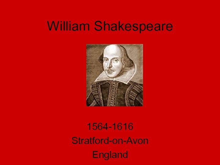 William Shakespeare 1564 -1616 Stratford-on-Avon England 